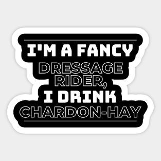 I'm a Fancy Dressage Rider - I Drink Chardon-HAY Sticker